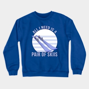 All I Need is a Pair of Skiis Crewneck Sweatshirt